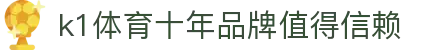 k1体育 - 十年品牌 值得信赖